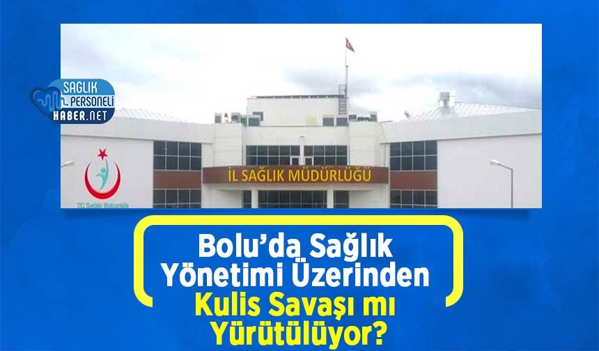 Bolu’da Sağlık Yönetimi Üzerinden Kulis Savaşı mı Yürütülüyor?