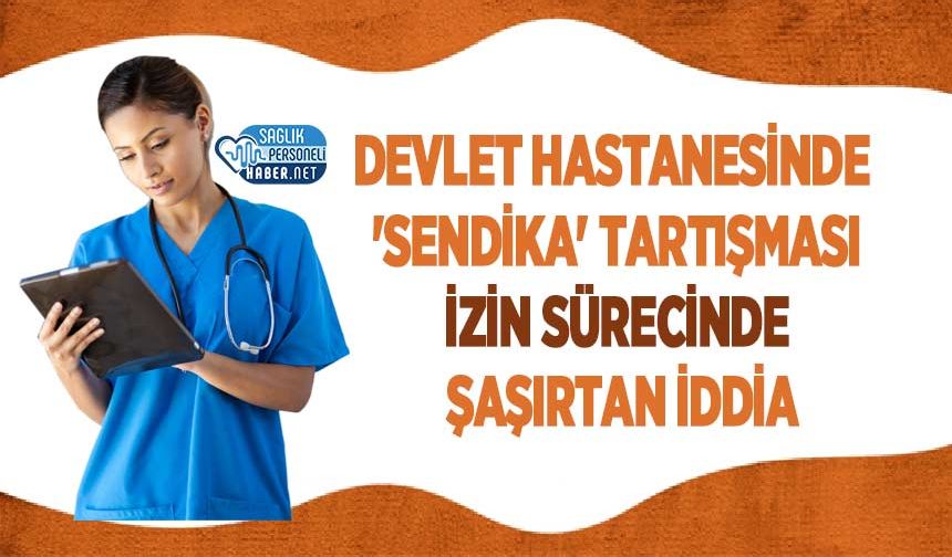 Devlet Hastanesinde 'Sendika' Tartışması: İzin Sürecinde Şaşırtan İddia