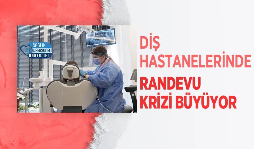Diş Hastanelerinde Randevu Krizi Büyüyor