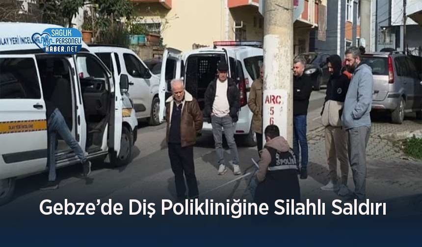 Gebze’de Diş Polikliniğine Silahlı Saldırı