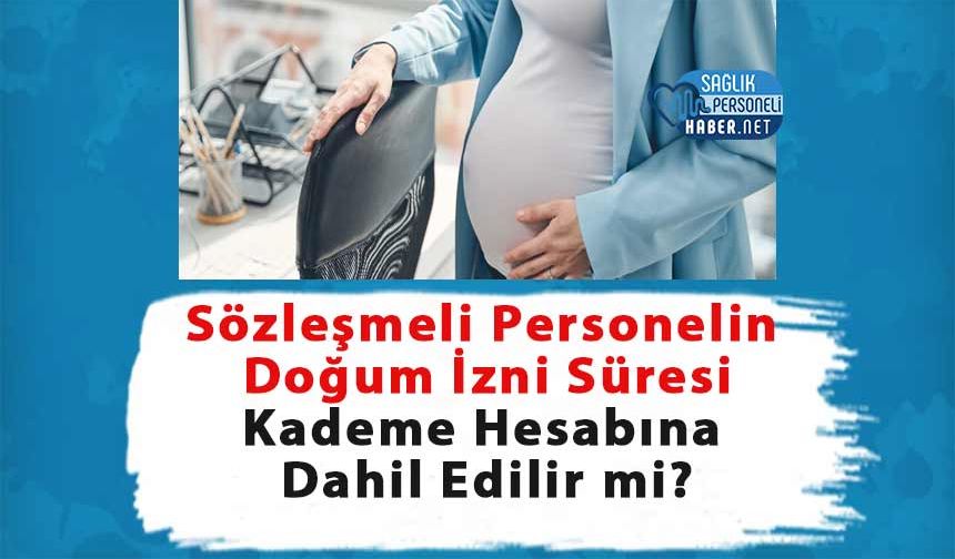 Sözleşmeli Personelin Doğum İzni Süresi Kademe Hesabına Dahil Edilir mi?