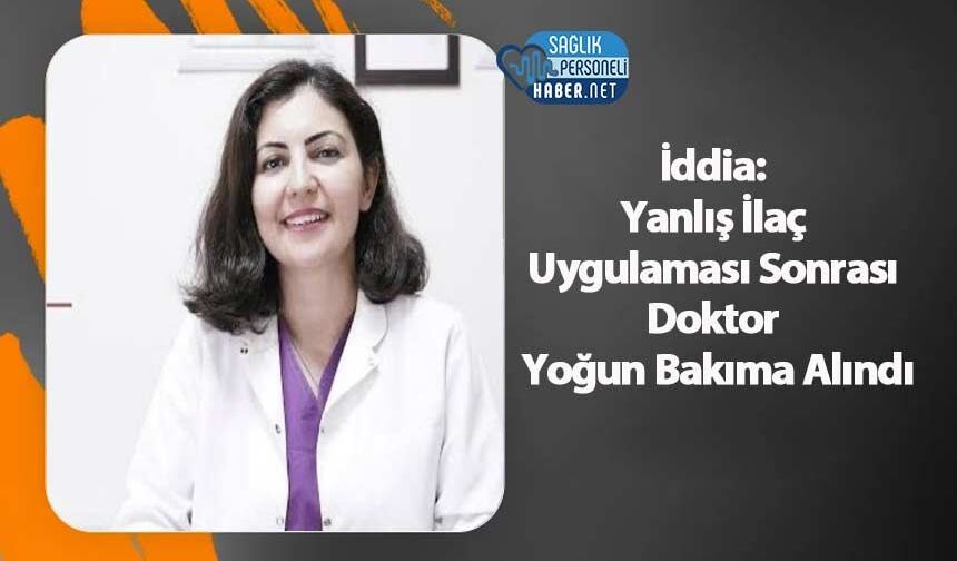 İddia: Yanlış İlaç Uygulaması Sonrası Doktor Yoğun Bakıma Alındı