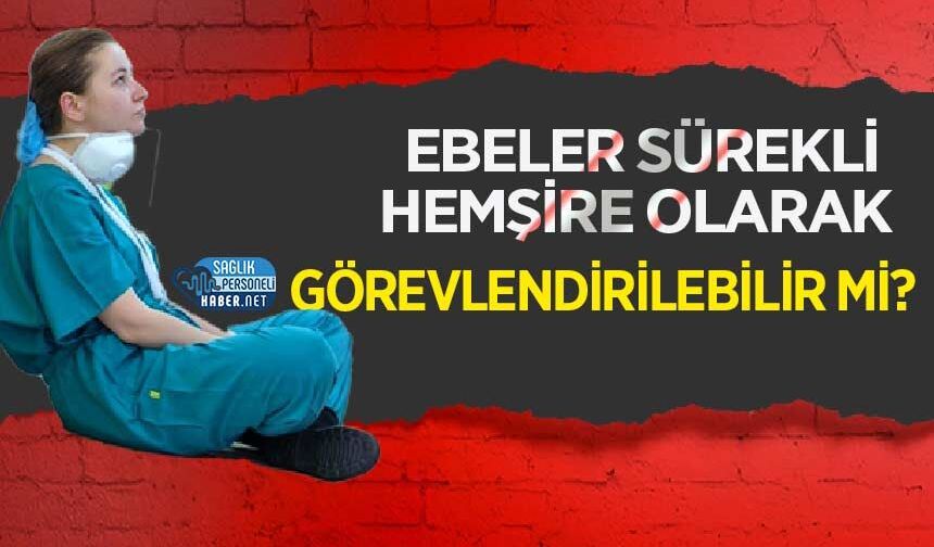 Ebeler Sürekli Hemşire Olarak Görevlendirilebilir mi?