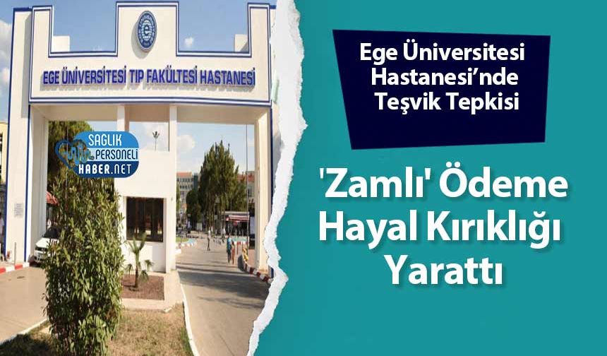 Ege Üniversitesi Hastanesi’nde Teşvik Tepkisi: 'Zamlı' Ödeme Hayal Kırıklığı Yarattı
