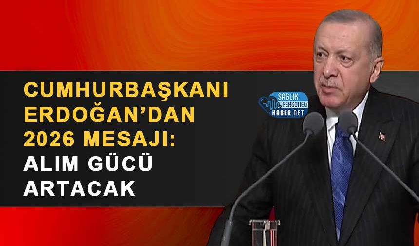 Cumhurbaşkanı Erdoğan’dan 2026 Mesajı: Alım Gücü Artacak