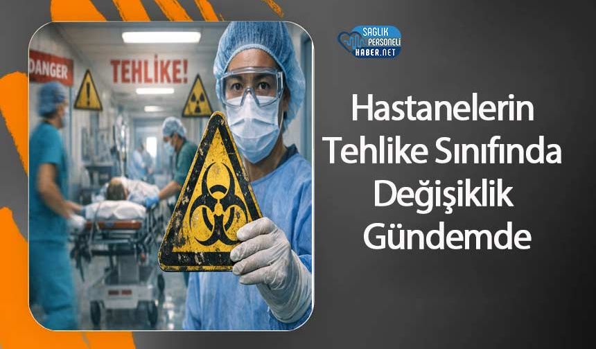 Hastanelerin Tehlike Sınıfında Değişiklik Gündemde