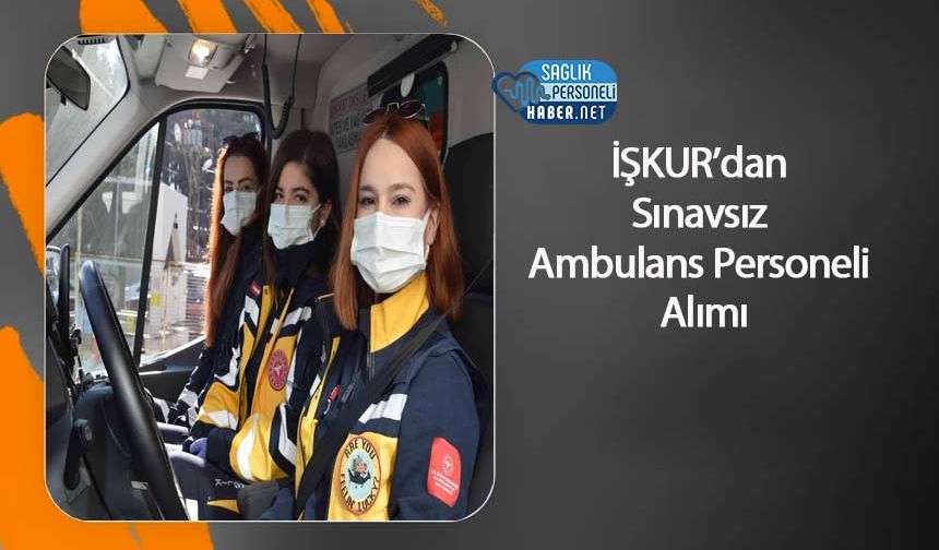 İŞKUR’dan Sınavsız Ambulans Personeli Alımı