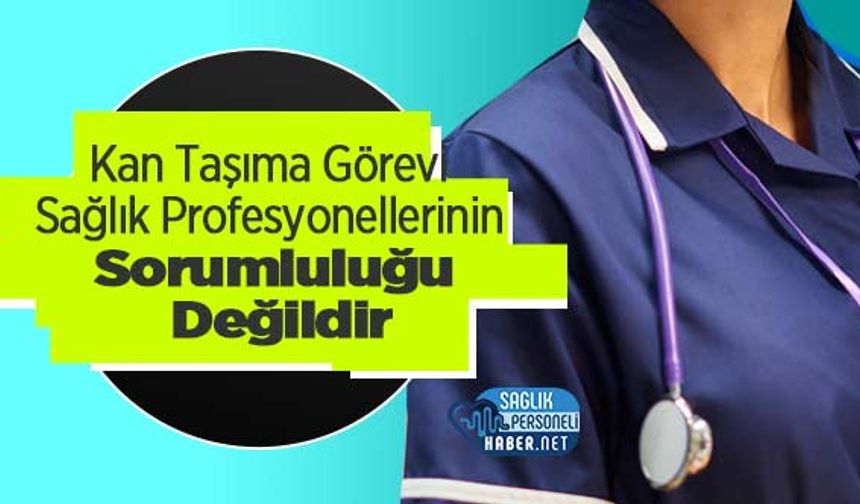 Kan Taşıma Görevi Sağlık Profesyonellerinin Sorumluluğu Değildir