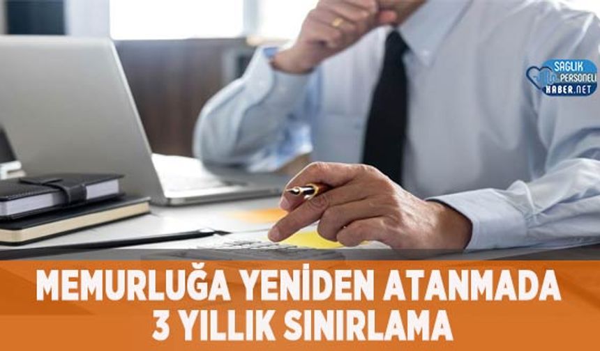 Memurluğa Yeniden Atanmada 3 Yıllık Sınırlama