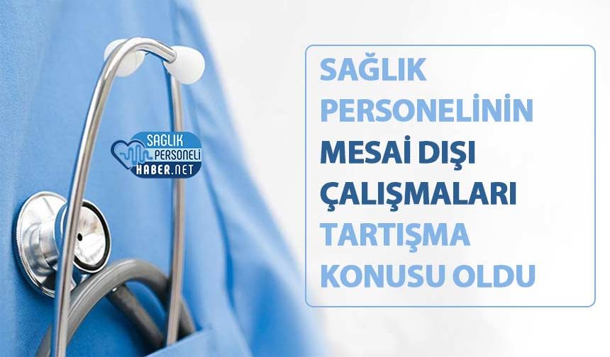 Sağlık Personelinin Mesai Dışı Çalışmaları Tartışma Konusu Oldu
