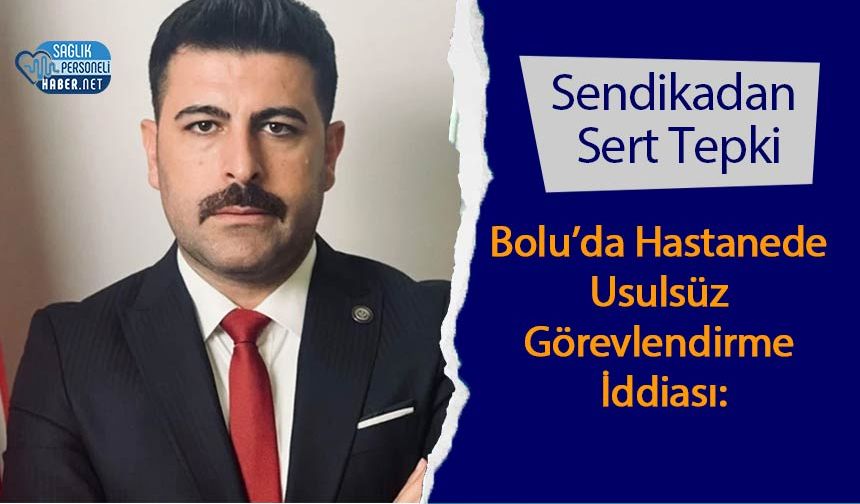 Bolu’da Hastanede Usulsüz Görevlendirme İddiası: Sendikadan Sert Tepki