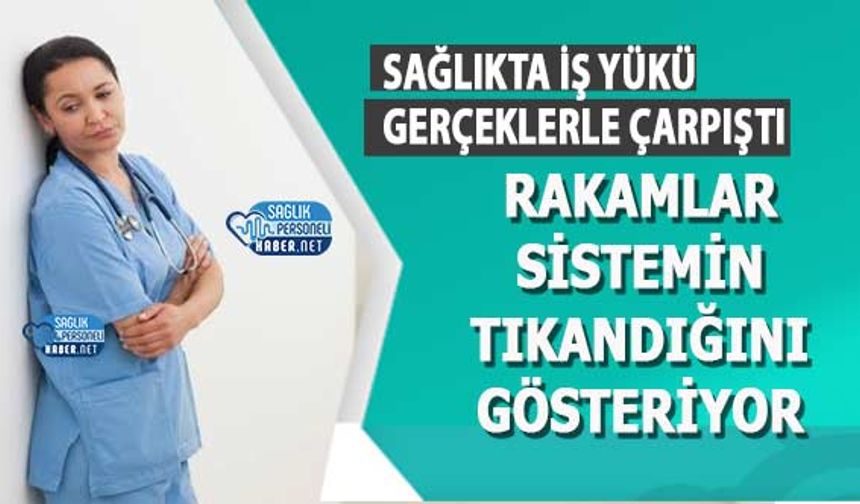Sağlıkta İş Yükü Gerçeklerle Çarpıştı: Rakamlar Sistemin Tıkandığını Gösteriyor