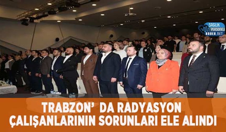 Trabzon’da Radyasyon Çalışanlarının Sorunları Ele Alındı