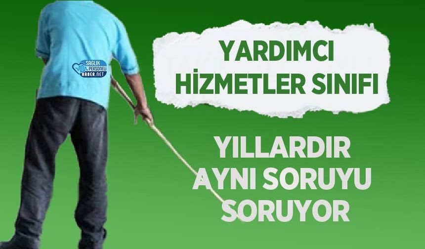 Yardımcı Hizmetler Sınıfı Yıllardır Aynı Soruyu Soruyor