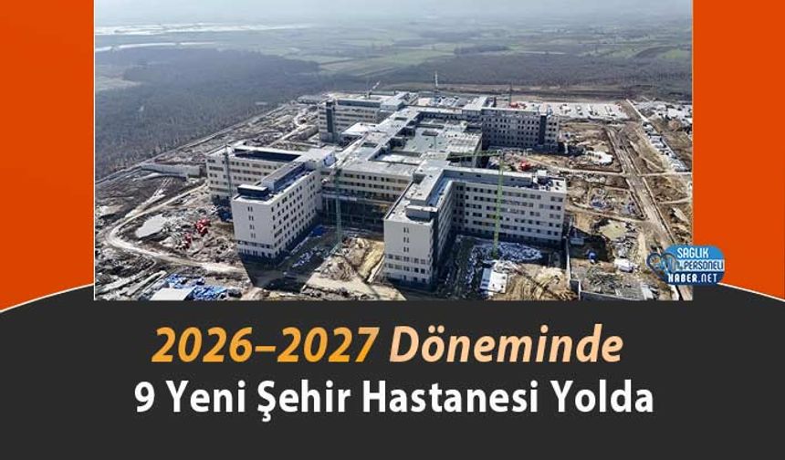 2026–2027 Döneminde 9 Yeni Şehir Hastanesi Yolda
