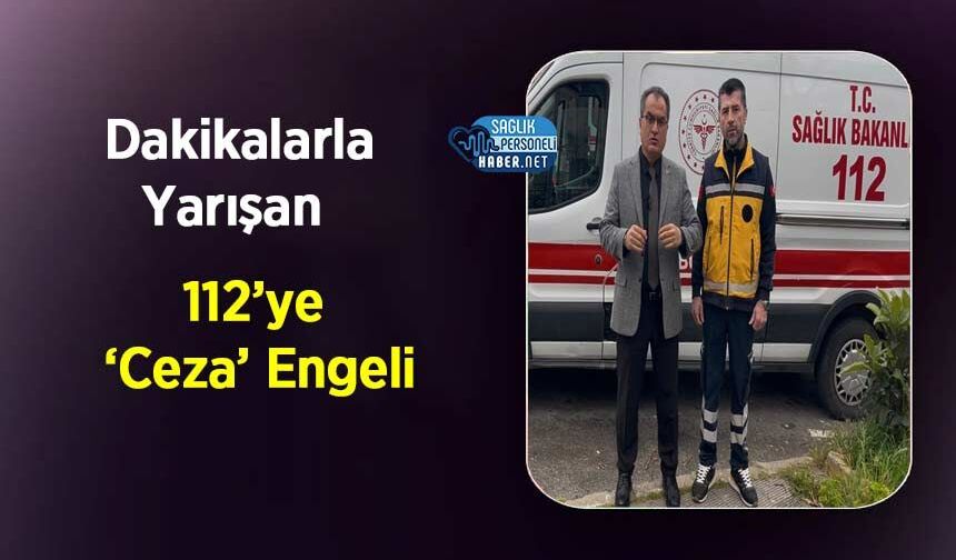 Dakikalarla Yarışan 112’ye ‘Ceza’ Engeli