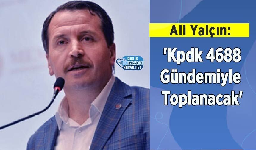 Ali Yalçın: 'Kpdk 4688 Gündemiyle Toplanacak'
