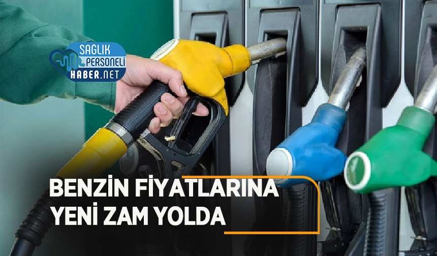 Benzin Fiyatlarına Yeni Zam Yolda