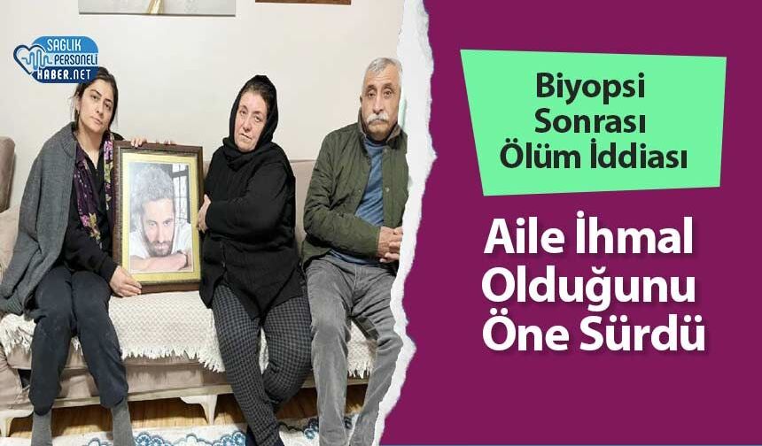 Biyopsi Sonrası Ölüm İddiası: Aile İhmal Olduğunu Öne Sürdü