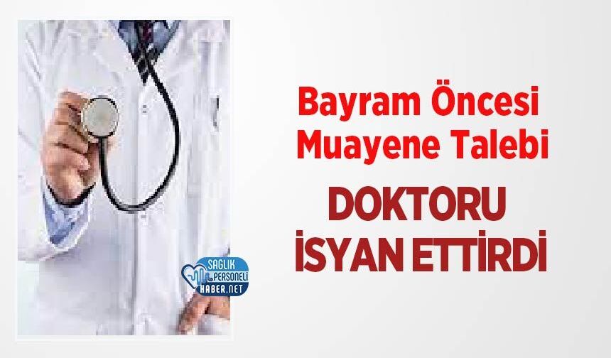 Bayram Öncesi Muayene Talebi Doktoru İsyan Ettirdi