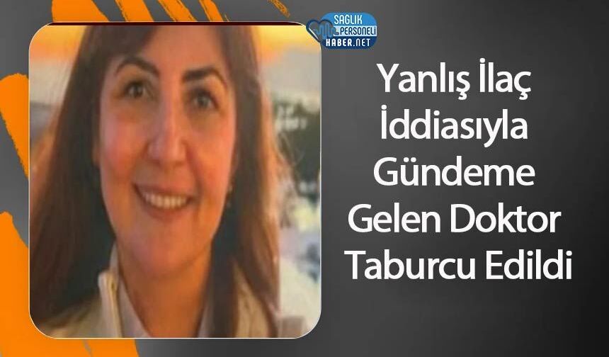 Yanlış İlaç İddiasıyla Gündeme Gelen Doktor Taburcu Edildi
