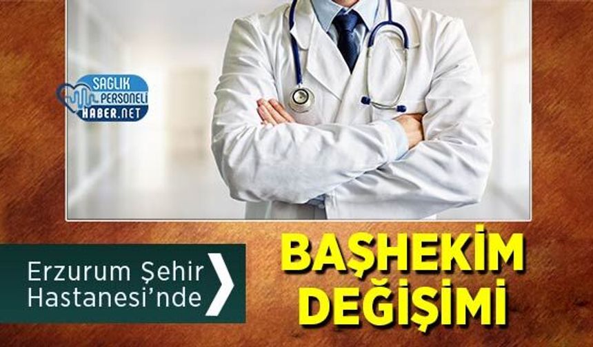 Erzurum Şehir Hastanesi’nde Başhekim Değişimi