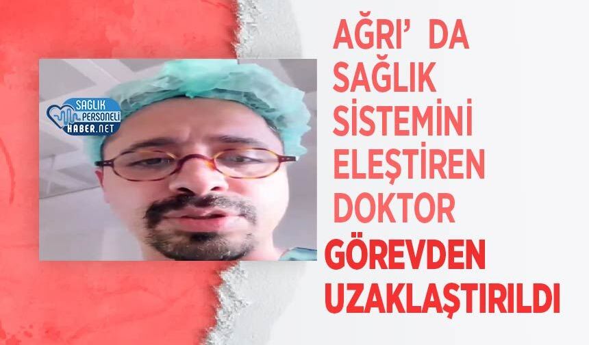 Ağrı’da Sağlık Sistemini Eleştiren Doktor Görevden Uzaklaştırıldı