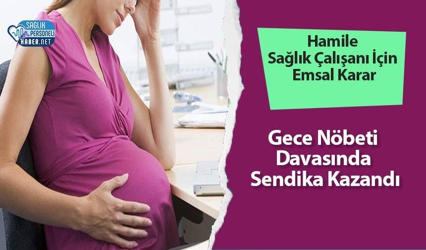 Hamile Sağlık Çalışanı İçin Emsal Karar: Gece Nöbeti Davasında Sendika Kazandı