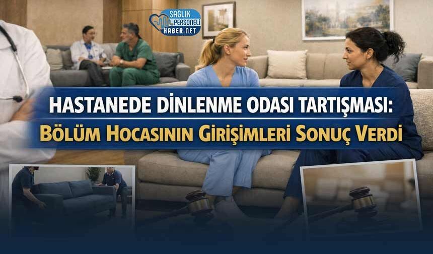 Hastanede Dinlenme Odası Tartışması: Bölüm Hocasının Girişimleri Sonuç Verdi