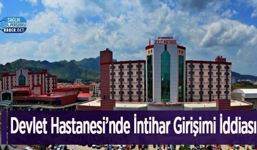 Devlet Hastanesi’nde İntihar Girişimi İddiası