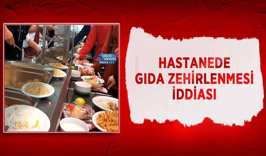 Hastanede Gıda Zehirlenmesi İddiası