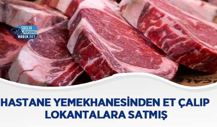 Hastane Yemekhanesinden Et Çalıp Lokantalara Satmış