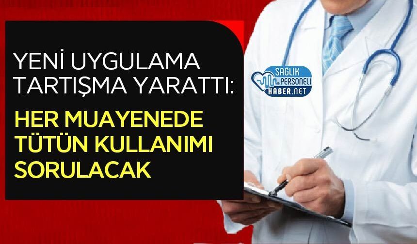 Yeni Uygulama Tartışma Yarattı: Her Muayenede Tütün Kullanımı Sorulacak