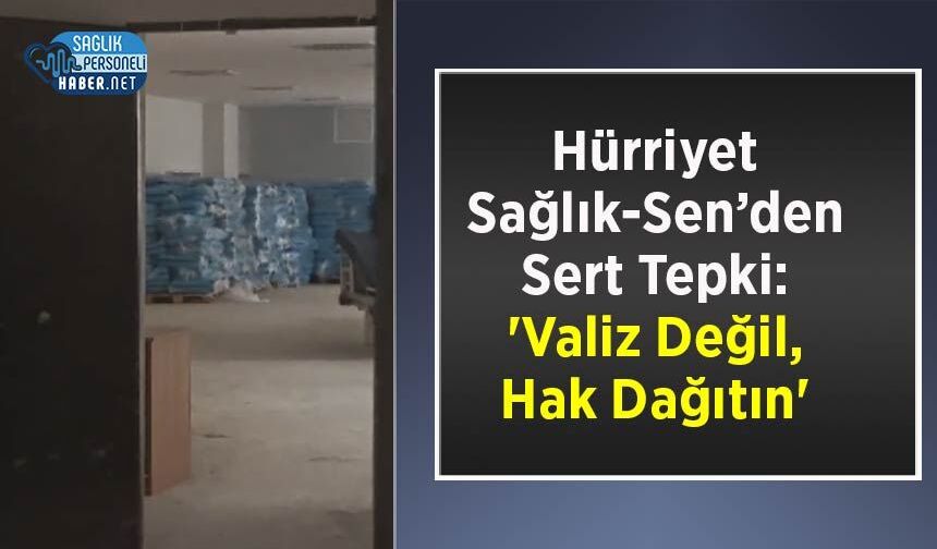 Hürriyet Sağlık-Sen’den Sert Tepki: 'Valiz Değil, Hak Dağıtın'