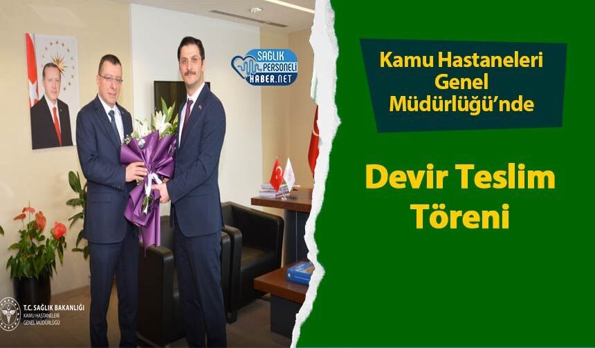 Kamu Hastaneleri Genel Müdürlüğü’nde Devir Teslim Töreni
