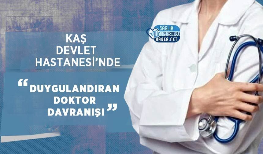 Kaş Devlet Hastanesi’nde Duygulandıran Doktor Davranışı