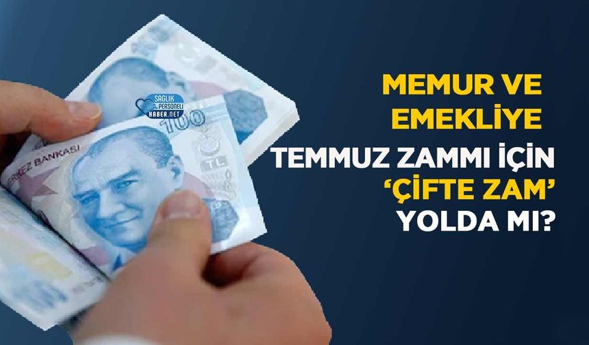 Memur Ve Emekliye Temmuz Zammı İçin ‘Çifte Zam’ Yolda mı?