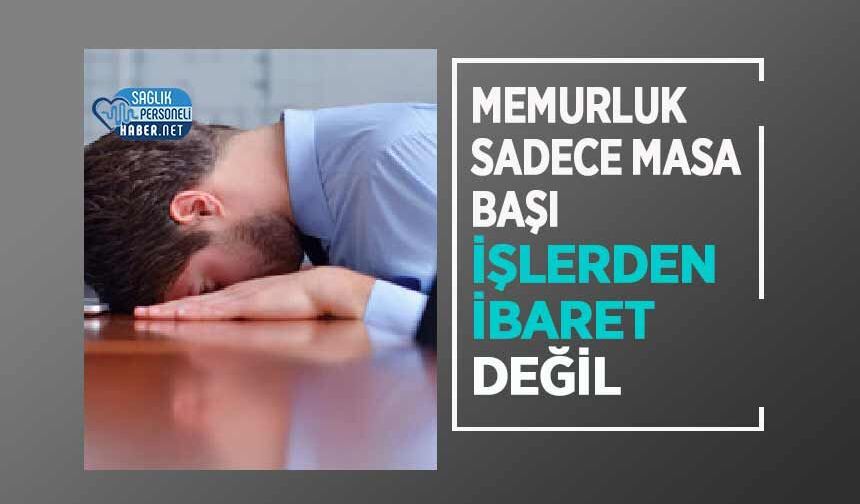 Memurluk Sadece Masa Başı İşlerden İbaret Değil