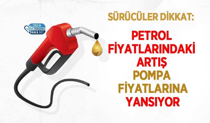 Petrol Fiyatlarındaki Artış Pompa Fiyatlarına Yansıyor