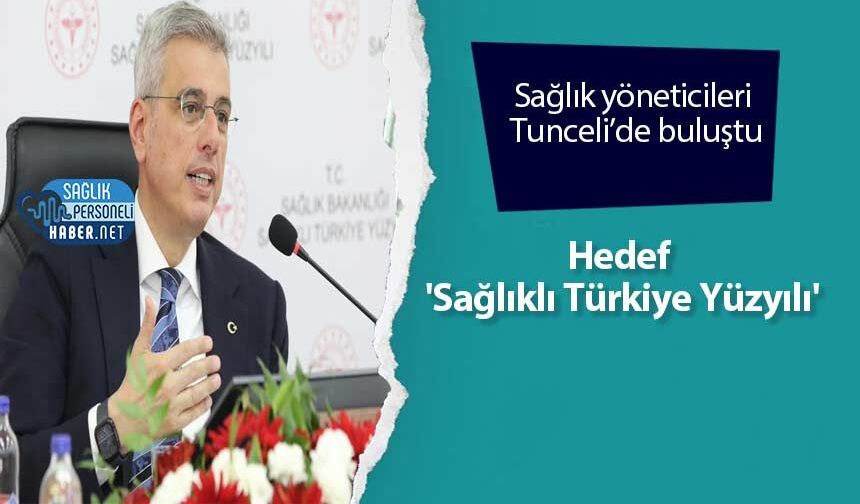 Sağlık yöneticileri Tunceli’de buluştu: Hedef 'Sağlıklı Türkiye Yüzyılı'