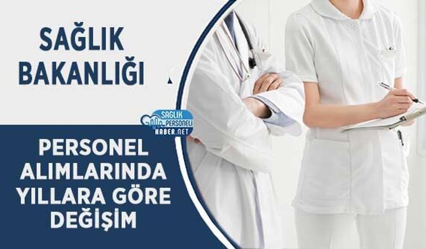 Sağlık Bakanlığı Personel Alımlarında Yıllara Göre Değişim