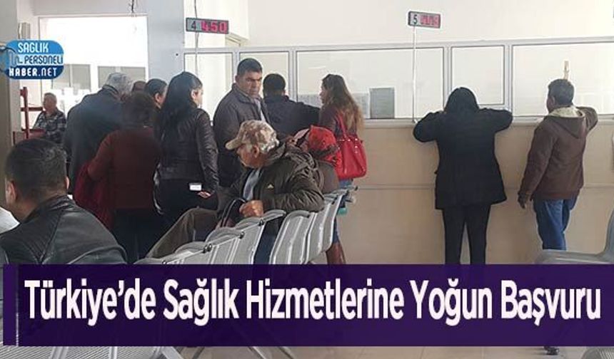 Türkiye’de Sağlık Hizmetlerine Yoğun Başvuru