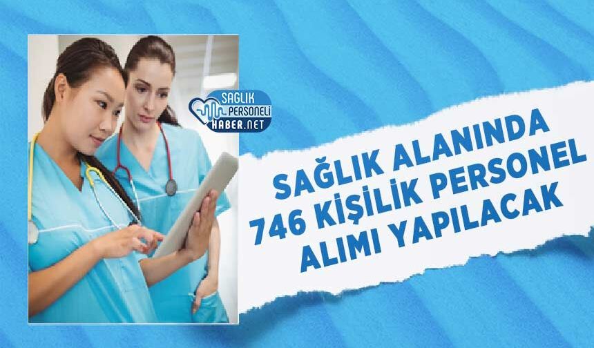 Sağlık Alanında 746 Kişilik Personel Alımı Yapılacak