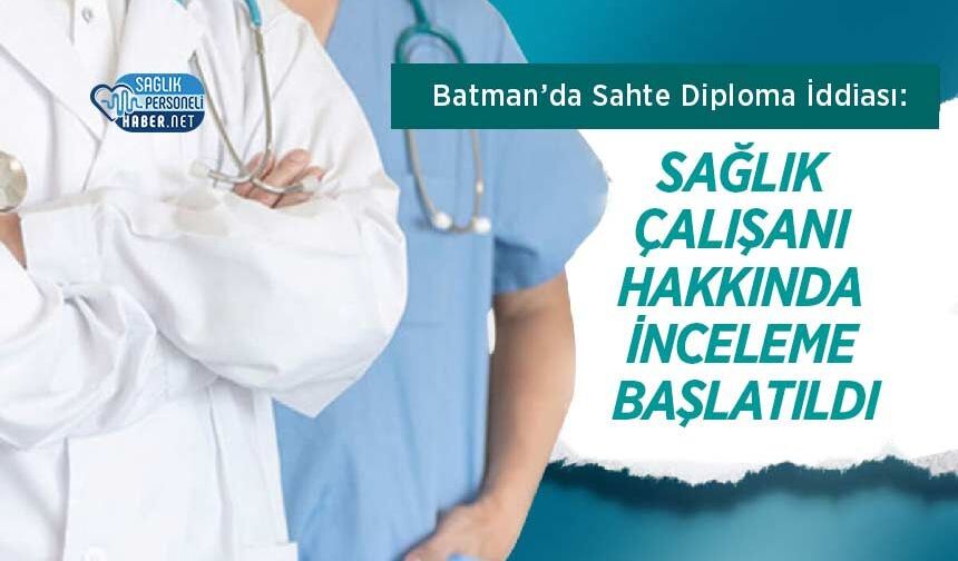Batman’da Sahte Diploma İddiası: Sağlık Çalışanı Hakkında İnceleme Başlatıldı