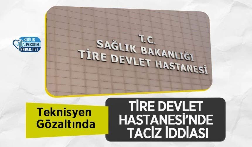 Tire Devlet Hastanesi’nde Taciz İddiası: Teknisyen Gözaltında