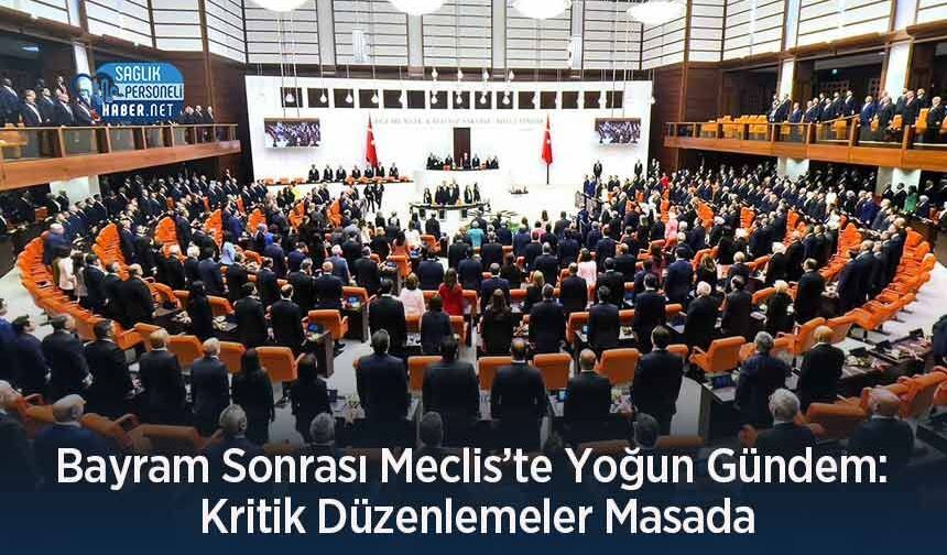 Bayram Sonrası Meclis’te Yoğun Gündem: Kritik Düzenlemeler Masada