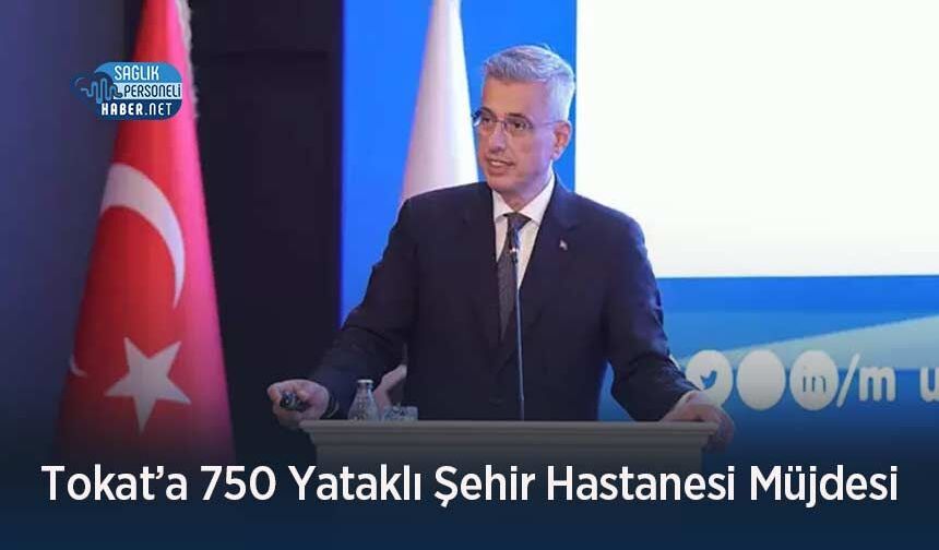 Tokat’a 750 Yataklı Şehir Hastanesi Müjdesi