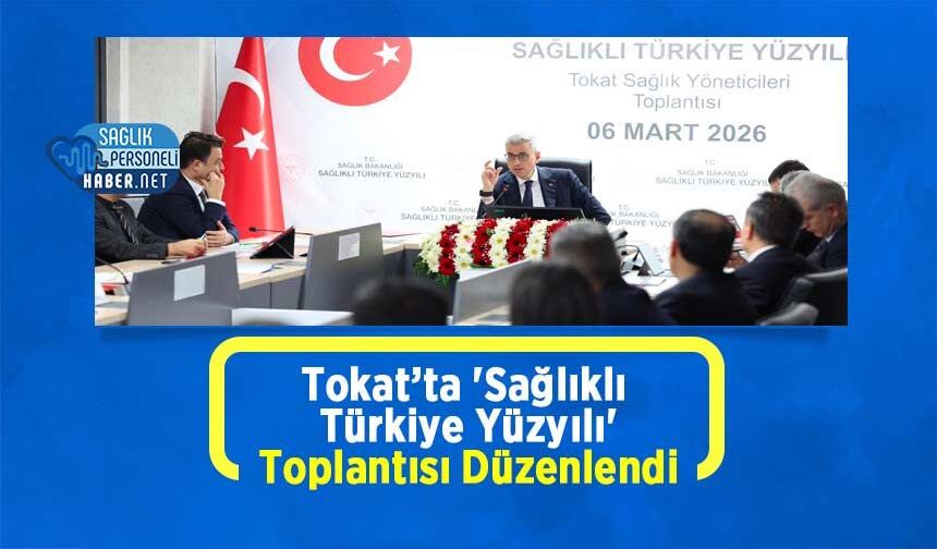 Tokat’ta 'Sağlıklı Türkiye Yüzyılı' Toplantısı Düzenlendi