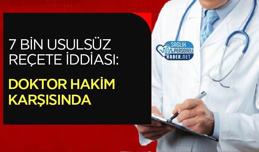 7 Bin Usulsüz Reçete İddiası: Doktor Hakim Karşısında