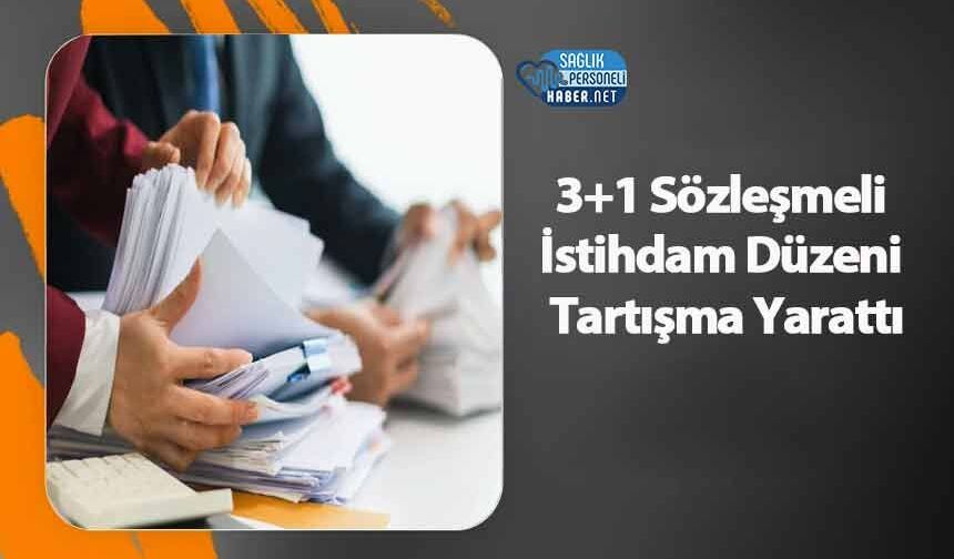 3+1 Sözleşmeli İstihdam Düzeni Tartışma Yarattı